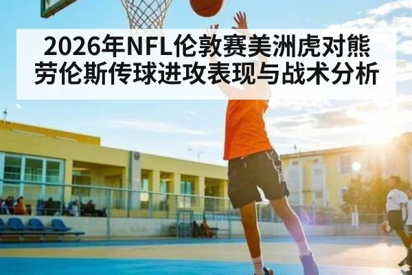 2026年NFL伦敦赛美洲虎对熊 劳伦斯传球进攻表现与战术分析